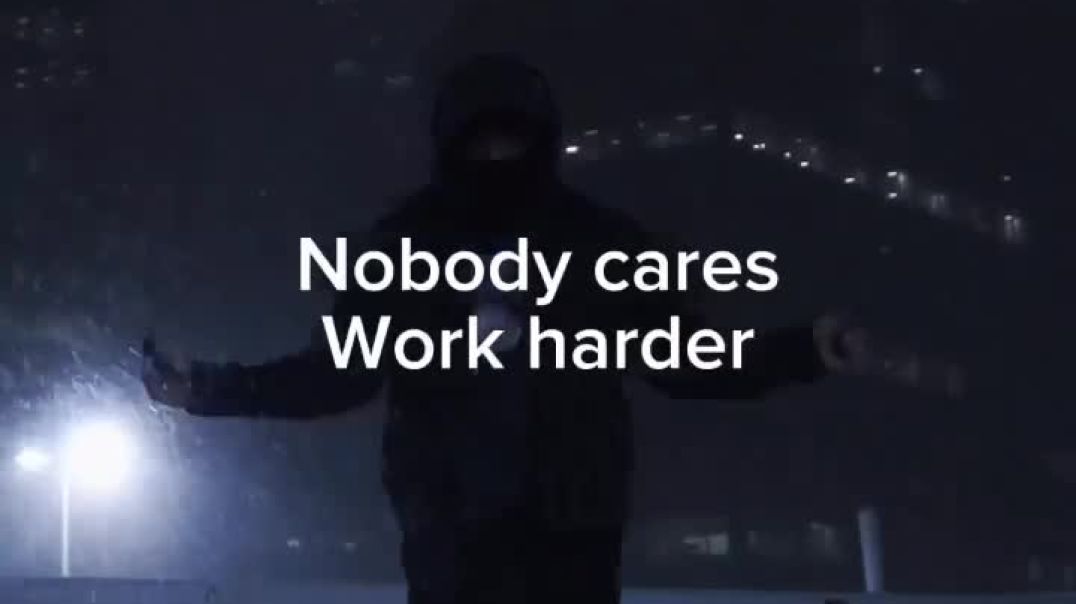 Nobody cares work harder 💥